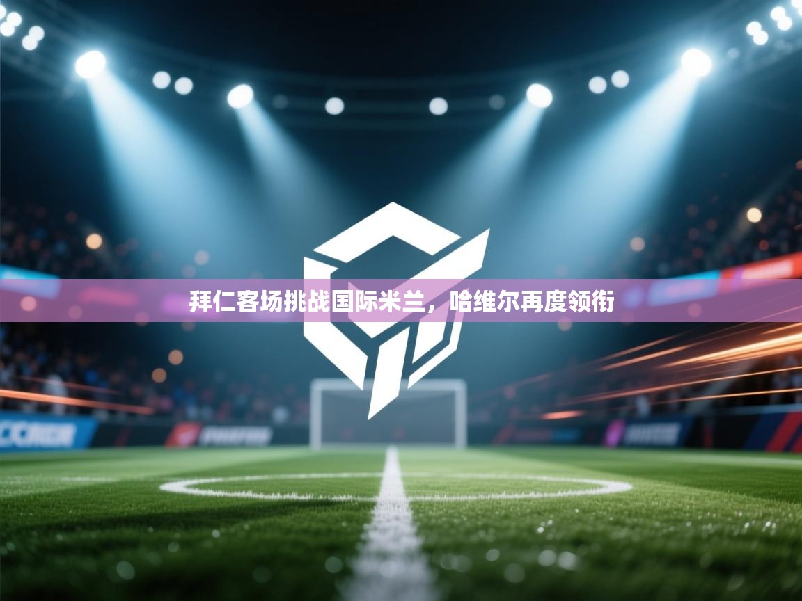 拜仁客场挑战国际米兰,哈维尔再度领衔 第1张