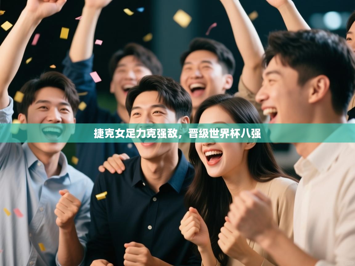 捷克女足力克强敌，晋级世界杯八强  第1张